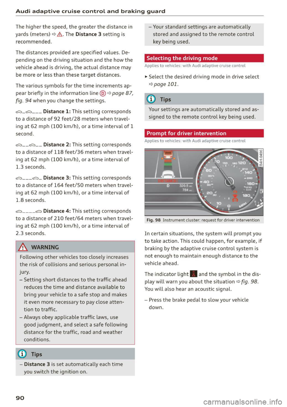 AUDI S7 2016  Owners Manual Audi adapt ive  cru ise  control  and  brak ing  gu ard 
The  higher  the  speed,  the  greater  the  distance  in 
yards  (meters) 
c::;, .,& . The Dista n ce 3 setting  is 
recommended. 
The distanc