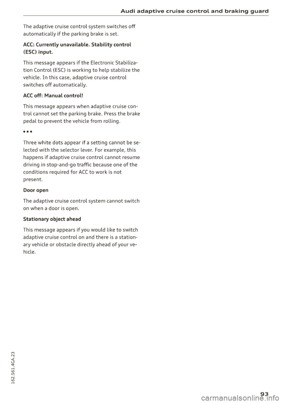 AUDI S7 2016  Owners Manual M N <( (.J 
SI: ,...., \!) 1.11 
N \!) ,...., 
Audi  adaptive  cruise  control  and  braking  guard 
The adaptive  cruise  co ntrol  system  switches  o ff 
automatically  if t he parking  brake  is