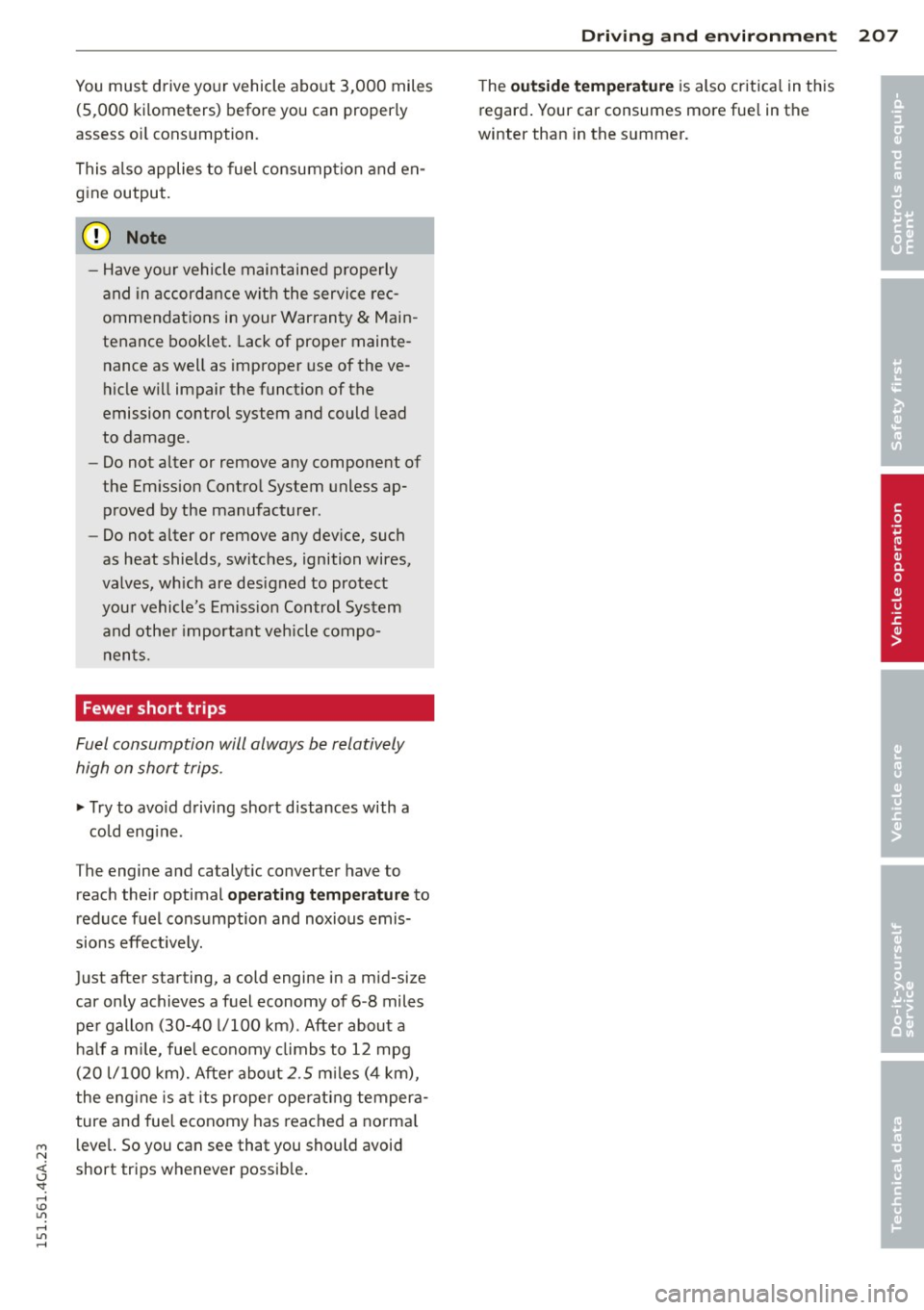 AUDI S7 2015 Owners Manual You must drive your vehicle about 3,000 miles (5,000 ki lometers) before you can properly
assess o il consumption.
This also applies to fuel consumption and en
gine output.
(D Not AUDI S7 2015 Owners Manual You must drive your vehicle about 3,000 miles (5,000 ki lometers) before you can properly
assess o il consumption.
This also applies to fuel consumption and en
gine output.
(D Not