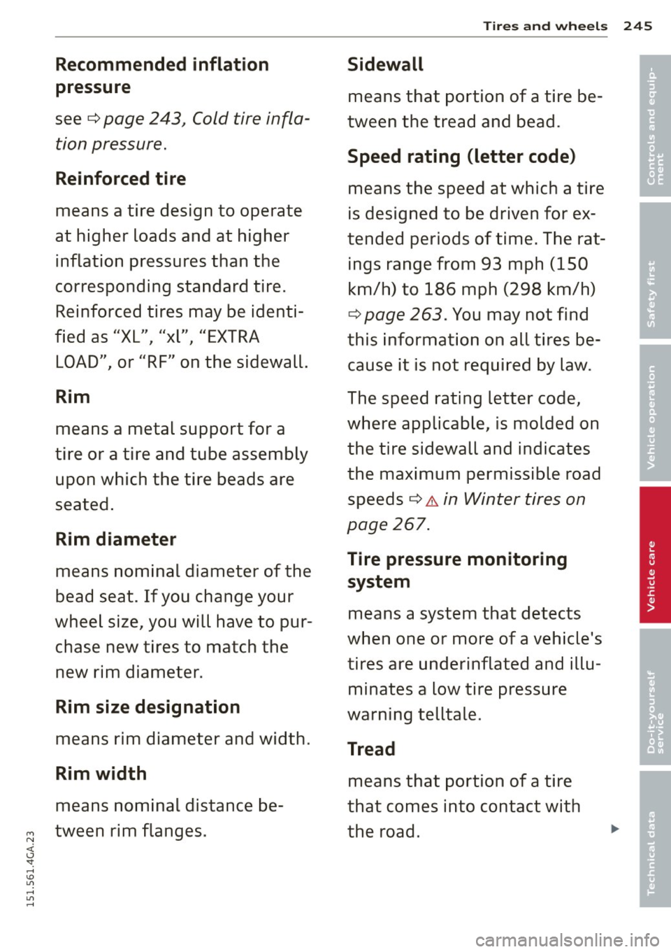 AUDI A7 2015  Owners Manual Recommended  inflation 
pressure 
see¢ page 243J Cold  tire  infla­
tion  pressure. 
Reinforced  tire 
means  a tire  design  to  operate 
at  higher  loads  and  at  higher 
inflation  pressures  t