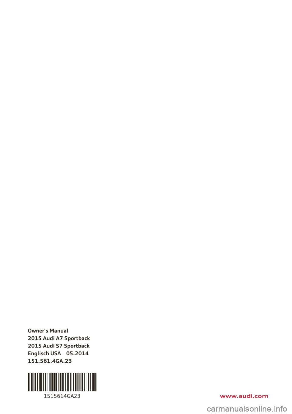 AUDI A7 2015  Owners Manual Owners  Manual 
2015  Audi  A7  Sportback 
2015  Audi  57  Sportback Englisch  USA  05 .2014 
151.561 .4GA.23 
111  111  111 I 
1 51 56 14 G A23 www.audi.com  