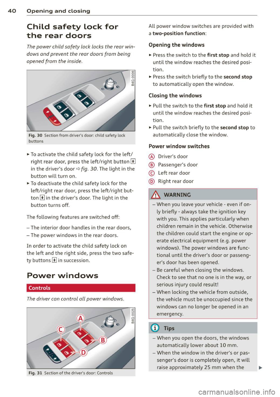 AUDI A7 2015  Owners Manual 40  Opening and  clo sing 
Child  safety  lock  for 
the  rear  doors 
The power  child safety  lock locks  the rear  win­
dows  and  prevent  the  rear  doors  from  being 
opened  from  the  inside