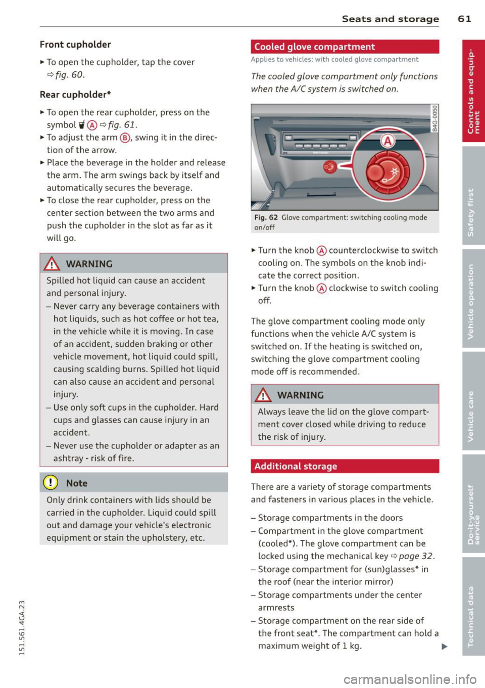 AUDI A7 2015  Owners Manual M N <( I.J "". rl I.O 
" rl 
" rl 
Front cupholder 
• To  open  the  cupholder,  tap  the cover 
¢fig.  60. 
Rear cupholder* 
• To  open  the  rear  cupholder,  press  on  the 
symbol 
i @ ¢ 