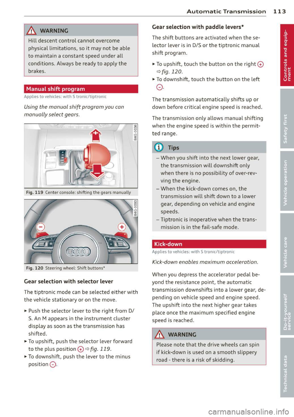 AUDI A7 2014 Service Manual A WARNING
Hill descent control cannot overcome
physical limitations, so it may not be able
to maintain a constant speed under all
conditions. Always be ready to apply the
bra AUDI A7 2014 Service Manual A WARNING
Hill descent control cannot overcome
physical limitations, so it may not be able
to maintain a constant speed under all
conditions. Always be ready to apply the
bra