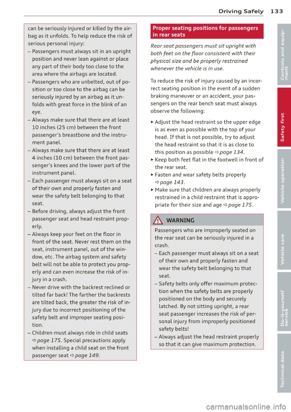 AUDI S7 2014 Owners Manual can be seriously injured or killed by the air
bag as it unfolds. To help reduce the risk of
serious personal injury:
- Passengers must always sit in an upright
position and AUDI S7 2014 Owners Manual can be seriously injured or killed by the air
bag as it unfolds. To help reduce the risk of
serious personal injury:
- Passengers must always sit in an upright
position and