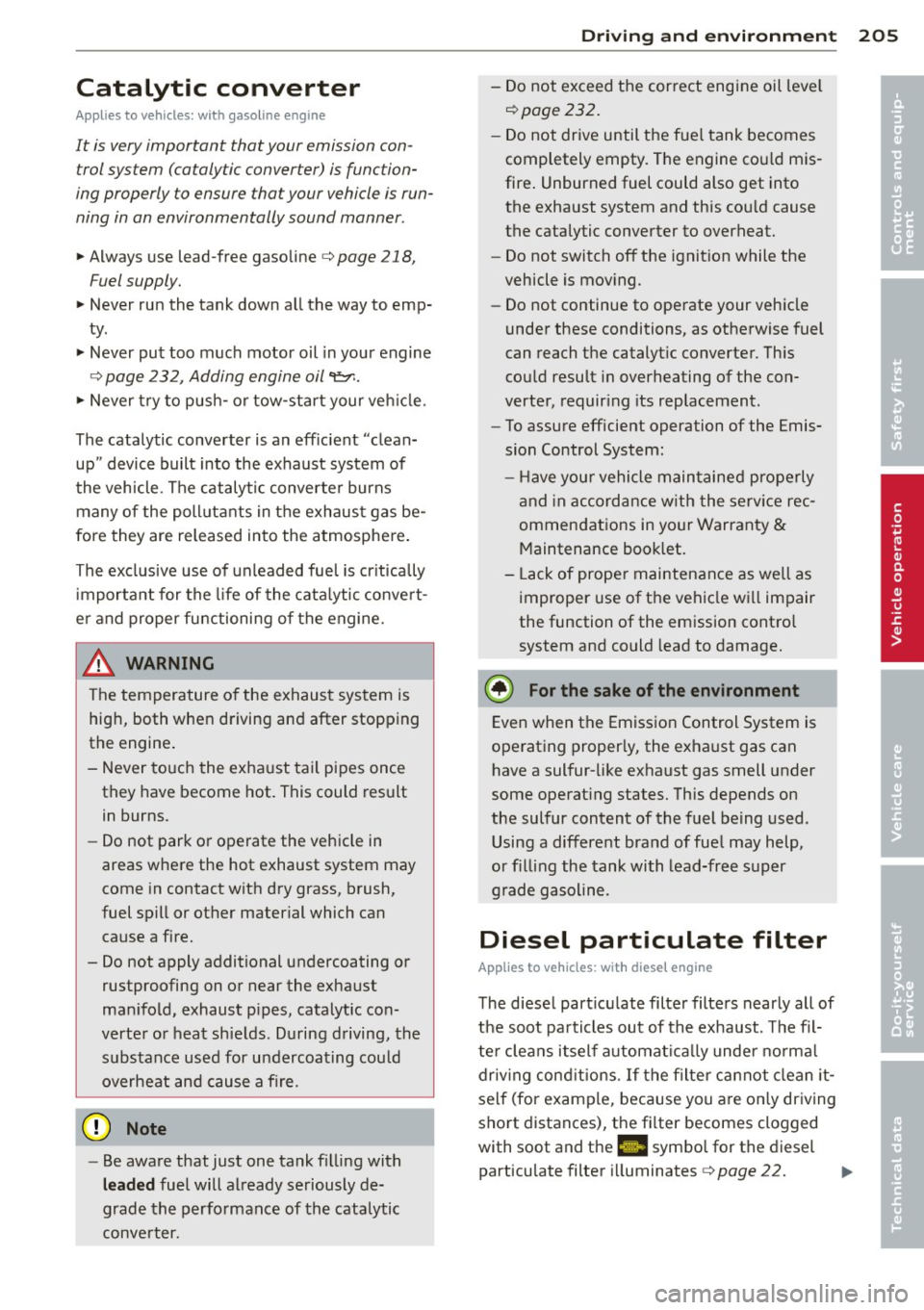 AUDI S7 2014 Owners Manual Catalytic converter
Applies to vehicles: with gasoline engine
It is very important that your emission con
trol system (catalytic converter) is function
ing properly to ensure that AUDI S7 2014 Owners Manual Catalytic converter
Applies to vehicles: with gasoline engine
It is very important that your emission con
trol system (catalytic converter) is function
ing properly to ensure that