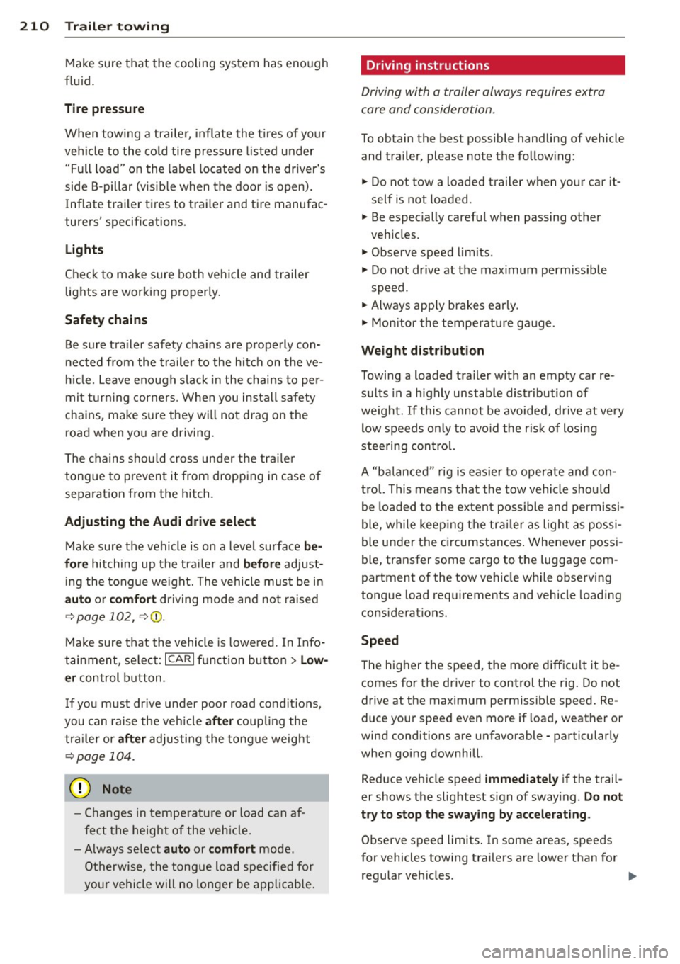 AUDI S7 2014 Owners Manual 210 Trailer towing
Make sure that the cooling system has eno ugh
fluid .
Tire p res sure
When tow ing a trai le r, inflate the t ires of your
vehi cle to the co ld tire pre AUDI S7 2014 Owners Manual 210 Trailer towing
Make sure that the cooling system has eno ugh
fluid .
Tire p res sure
When tow ing a trai le r, inflate the t ires of your
vehi cle to the co ld tire pre