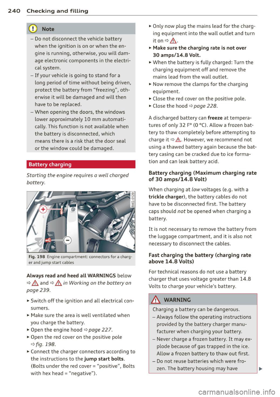 AUDI S7 2014 Owners Manual 24 0 Ch ecking and filling
(D Note
-Do not disconnect the vehicle battery
when the ignition is on or when the en
gine is running, otherwise, you will dam
age electronic comp AUDI S7 2014 Owners Manual 24 0 Ch ecking and filling
(D Note
-Do not disconnect the vehicle battery
when the ignition is on or when the en
gine is running, otherwise, you will dam
age electronic comp