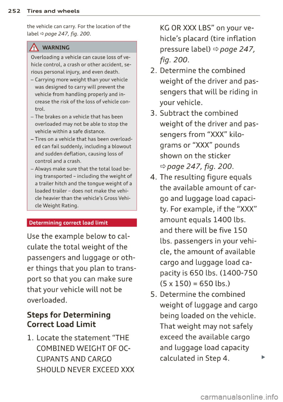 AUDI S7 2014  Owners Manual 252  Tires  and  wheels 
the  vehicle can carry. For the  location  of the 
label 
c::> page 247, fig. 200. 
A WARNING 
Overloading a vehicle can cause  loss of ve­
hicle control,  a crash  or other 