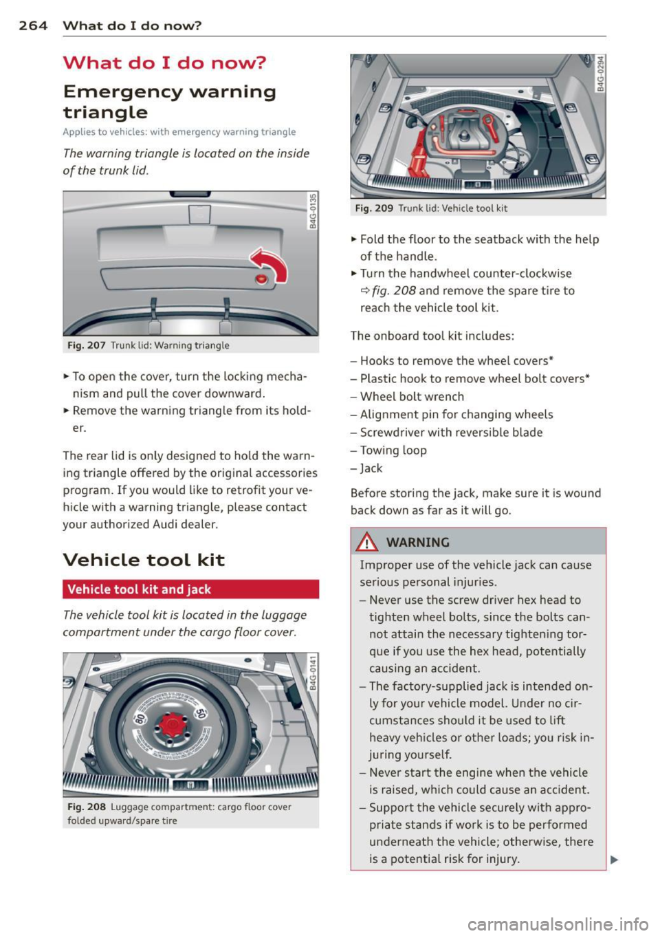 AUDI A7 2014  Owners Manual 264  What  do  I  do  now? 
What  do  I  do  now? 
Emergency  warning 
triangle 
App lies  to  vehicles:  with  emerge ncy warning  triangle 
The warning  triangle  is located  on  the  inside 
of  th