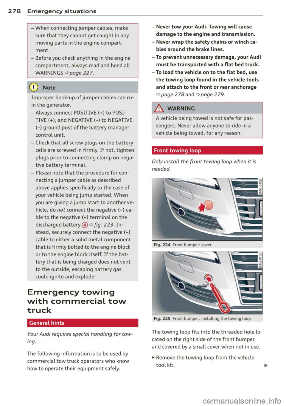 AUDI A7 2014  Owners Manual 2 78  Emergency  situations 
-When  connecting  jumper  cables,  make 
sure  that  they  cannot  get  caught  in any 
moving  parts  in the  engine  compart­
ment. 
- Before  you  check  anything  in