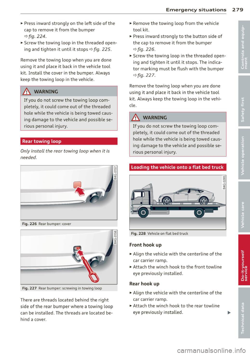 AUDI S7 2014  Owners Manual .. Press  inward  strongly  on  the  left  s ide  of the 
cap  to  remove  it from  the bumper 
¢fig . 224 . 
.. Screw  the  towing  loop in  the  threaded  open-
ing  and  tighten  it until  it stop