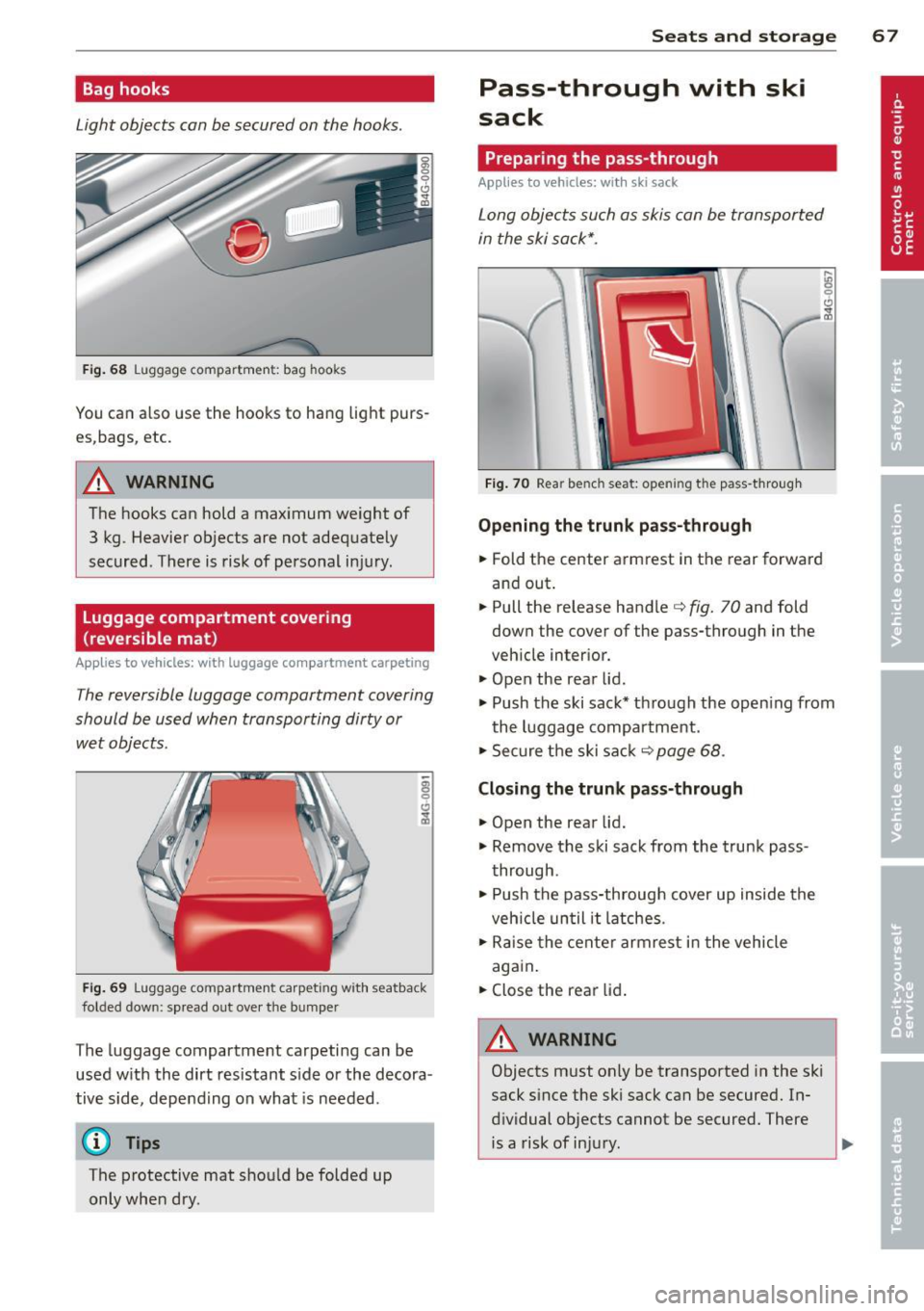 AUDI A7 2014 Owners Manual Bag hooks
Light objects can be secured on the hooks.
Fig. 68 Luggage compartme nt: bag hooks
You can also use the hooks to hang light purs
es,bags, etc.
A WARNING
The hooks can hol AUDI A7 2014 Owners Manual Bag hooks
Light objects can be secured on the hooks.
Fig. 68 Luggage compartme nt: bag hooks
You can also use the hooks to hang light purs
es,bags, etc.
A WARNING
The hooks can hol