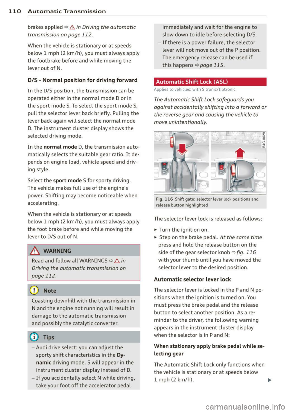 AUDI A7 2013 Service Manual 110  Automatic  Transmission 
brakes  applied ¢ & in Driving the  automatic 
transmission  on page 
112. 
When  the  veh icle  is  stationary  or at  speeds 
be low  1  mph  (2  km/h), you  must  alw