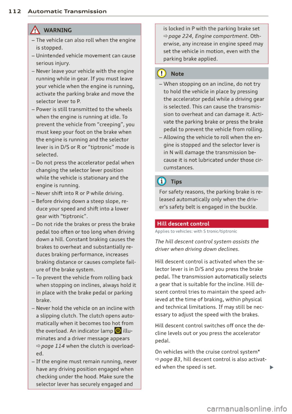 AUDI A7 2013 Owners Manual 112 Automatic Tran sm iss ion
_& WARNING
-The veh icle can also roll when the engine
is stopped .
- Unintended vehicle movement can cause
serious injury.
- Never leave your vehicle wi AUDI A7 2013 Owners Manual 112 Automatic Tran sm iss ion
_& WARNING
-The veh icle can also roll when the engine
is stopped .
- Unintended vehicle movement can cause
serious injury.
- Never leave your vehicle wi
