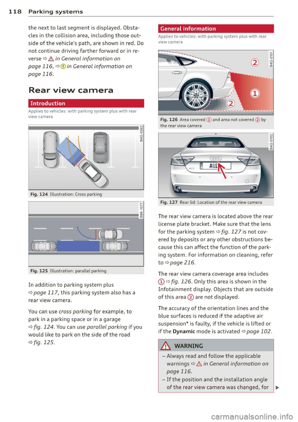 AUDI A7 2013 Service Manual 118  Parking  systems 
the  next  to  last  segment  is disp layed . Obsta­
cles  in  the collision  area,  including  those  out­
side  of the  vehicle s  path,  are  shown in red.  Do 
not  conti