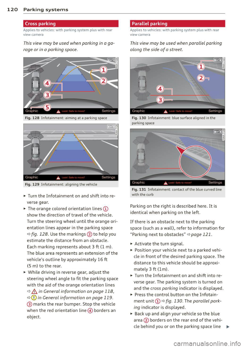 AUDI A7 2013 Service Manual 120  Parking systems 
Cross parking 
Applies  to  vehicles:  with  park ing  system  p lus  w it h  rear 
view ca mera 
This view may  be used when parking  in  a ga­
rage  or in  a parking  space. 
