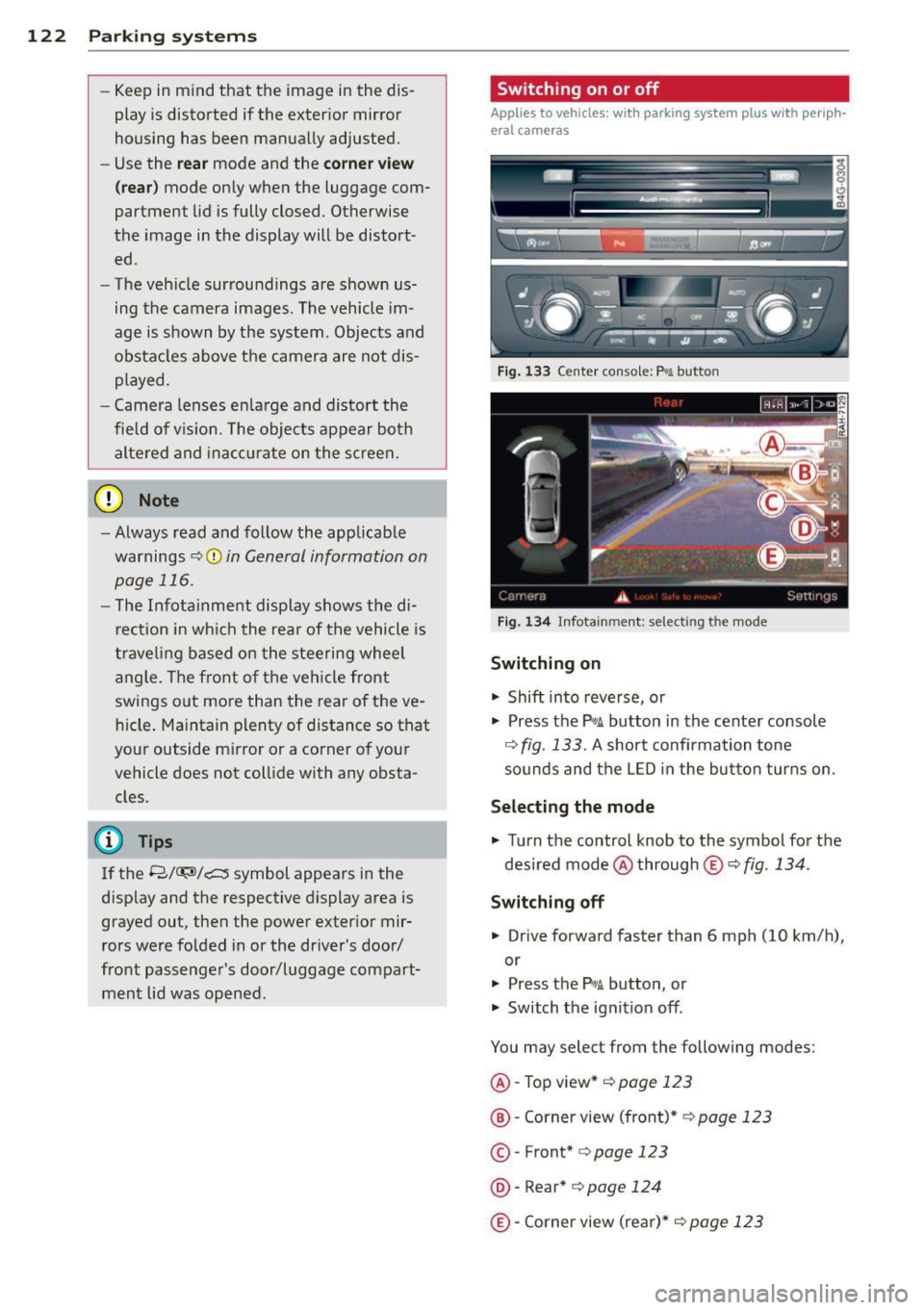 AUDI A7 2013 Service Manual 122  Park in g  s ystems 
- Keep in  mind  that  the  image  in the  dis­
play  is distorted  if  the  exter ior  mirror 
housing  has been manually  adjusted. 
- Use the 
re ar mode and the corne r 