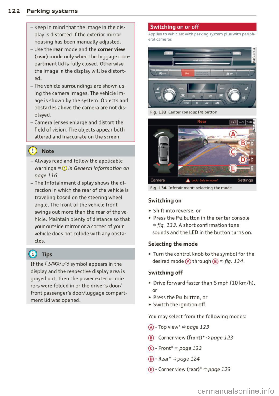 AUDI A7 2013  Owners Manual 122  Park in g  s ystems 
- Keep in  mind  that  the  image  in the  dis­
play  is distorted  if  the  exter ior  mirror 
housing  has been manually  adjusted. 
- Use the 
re ar mode and the corne r 