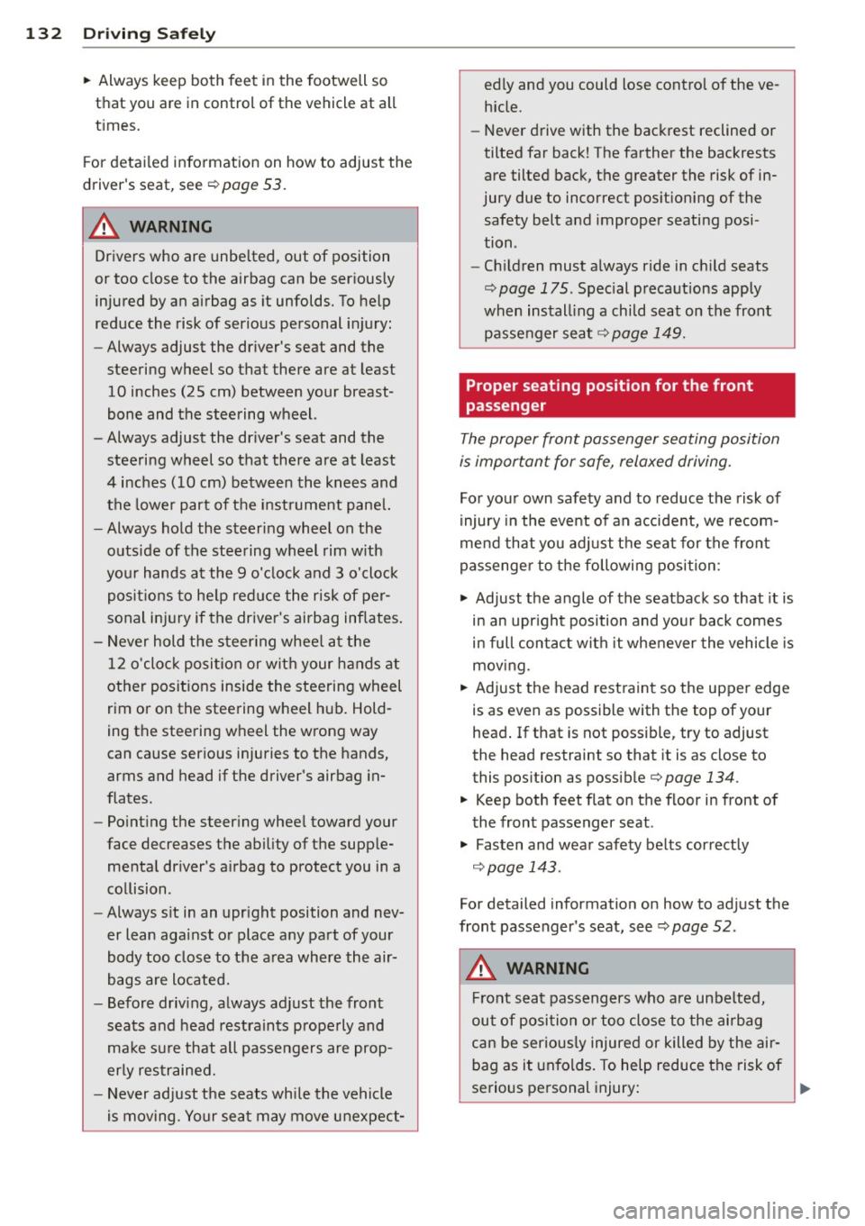 AUDI A7 2013 Owners Manual 132 Driving Safely
• Always keep both feet in the footwell so
that you are in control of the vehicle at all
times.
For detailed information on how to adjust the
drivers AUDI A7 2013 Owners Manual 132 Driving Safely
• Always keep both feet in the footwell so
that you are in control of the vehicle at all
times.
For detailed information on how to adjust the
drivers