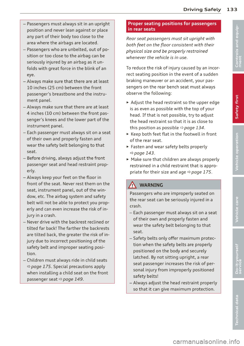 AUDI S7 2013  Owners Manual -Passengers  must  always  sit  in an  upright 
position  and  never  lean  against  or  place 
any  part  of  their body  too  close  to  the 
area  where  the  airbags  are  located. 
- Passengers  