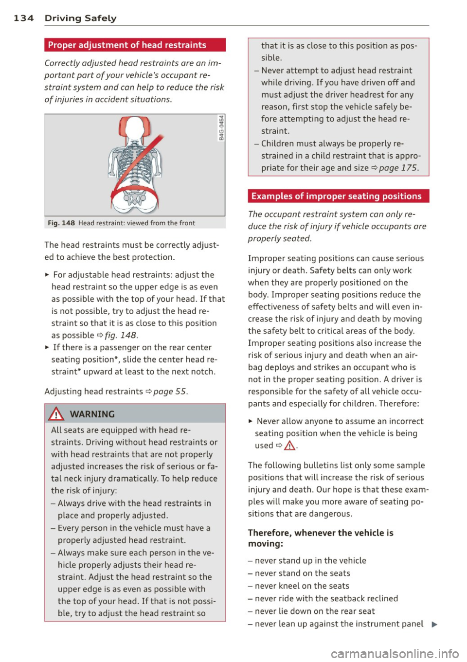 AUDI A7 2013 Owners Manual 134 Driving Safel y
Proper adjustment of head restraints
Correctly adjusted head restraints are an im
portant part of your vehicles occupant re
straint system and can help to r AUDI A7 2013 Owners Manual 134 Driving Safel y
Proper adjustment of head restraints
Correctly adjusted head restraints are an im
portant part of your vehicles occupant re
straint system and can help to r