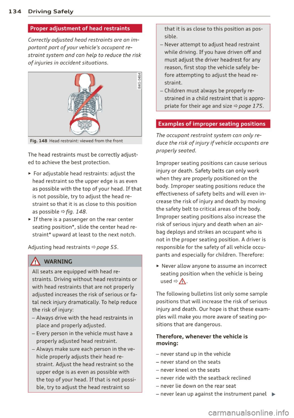 AUDI S7 2013  Owners Manual 134  Driving  Safel y 
Proper adjustment  of  head restraints 
Correctly adjusted  head  restraints  are  an im­
portant  part  of your  vehicles  occupant  re­
straint  system  and  can help  to r