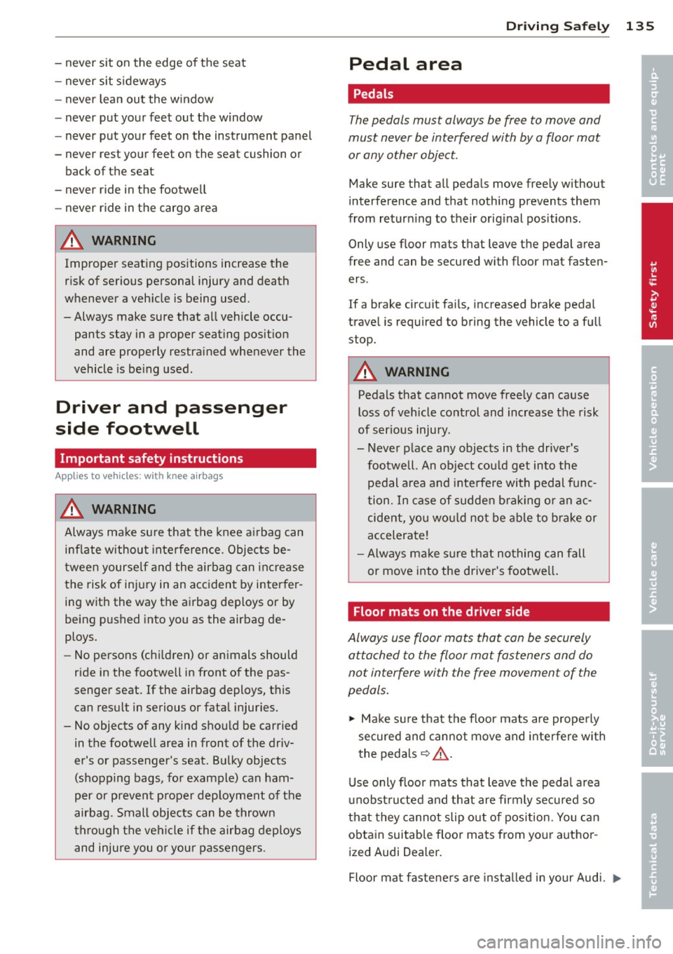 AUDI S7 2013  Owners Manual -never  sit  on  the  edge  of the  seat 
- never  sit  sideways 
- never  lea n out  the  w indow 
- never  put  your  feet  out  the  window 
- never  put  your  feet  on  the  instrument  panel 
- 