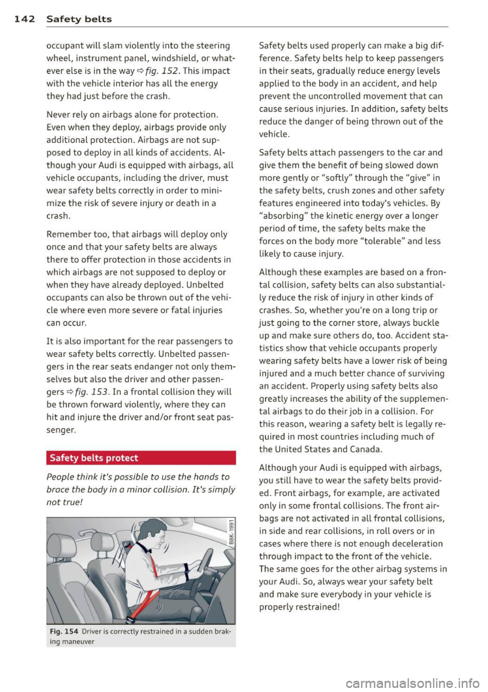 AUDI A7 2013 Owners Manual 142 Safety belts
occupant will slam violently into the steering
wheel, instrument panel, windshield, or what
ever else is in the way
c::> fig. 152. This imp act
with the vehicl AUDI A7 2013 Owners Manual 142 Safety belts
occupant will slam violently into the steering
wheel, instrument panel, windshield, or what
ever else is in the way
c::> fig. 152. This imp act
with the vehicl