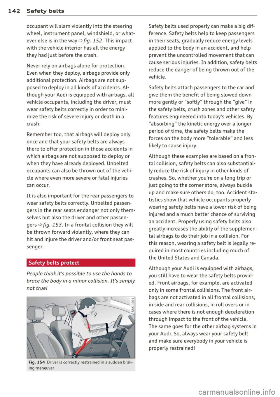 AUDI S7 2013  Owners Manual 142  Safety  belts 
occupant  will slam  violently  into  the  steering 
wheel,  instrument  panel,  windshield,  or  what­
ever  else  is in the  way 
c::> fig. 152. This  imp act 
with  the  vehicl