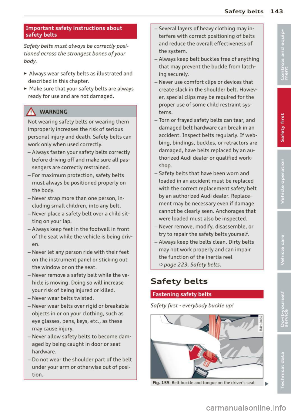 AUDI A7 2013 Owners Manual Important safety instructions about
safety belts
Safety belts must always be correctly posi
tioned across the strongest bones of your
body.
~ Always wear safety belts as illustra AUDI A7 2013 Owners Manual Important safety instructions about
safety belts
Safety belts must always be correctly posi
tioned across the strongest bones of your
body.
~ Always wear safety belts as illustra