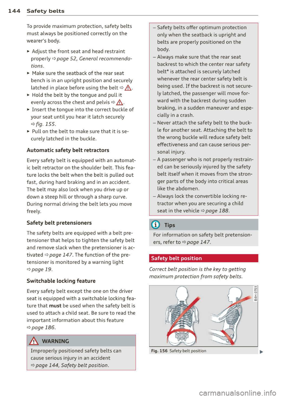 AUDI A7 2013 Owners Manual 144 Safet y belt s
To provide maximum protection, sa fety belts
must always be positioned correctly on the
wearer s body.
.,. Adjust the front seat and head restra int
properl AUDI A7 2013 Owners Manual 144 Safet y belt s
To provide maximum protection, sa fety belts
must always be positioned correctly on the
wearer s body.
.,. Adjust the front seat and head restra int
properl