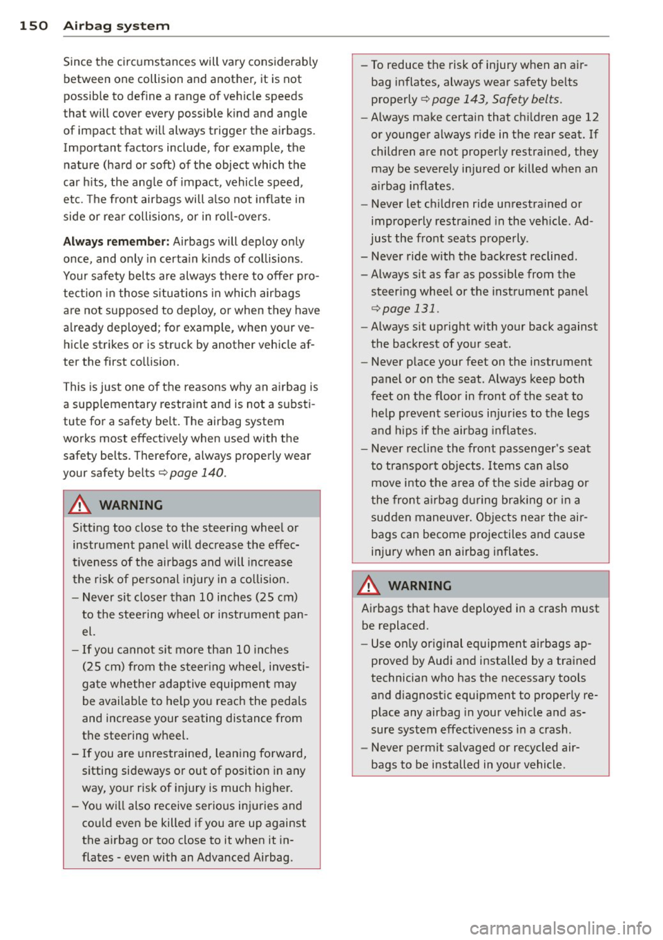 AUDI A7 2013 Owners Manual 150 Airbag sys te m
Since the cir cumstances will vary considerab ly
between one collision and anot her, it is not
possib le to def ine a range of vehicle speeds
that will cover AUDI A7 2013 Owners Manual 150 Airbag sys te m
Since the cir cumstances will vary considerab ly
between one collision and anot her, it is not
possib le to def ine a range of vehicle speeds
that will cover
