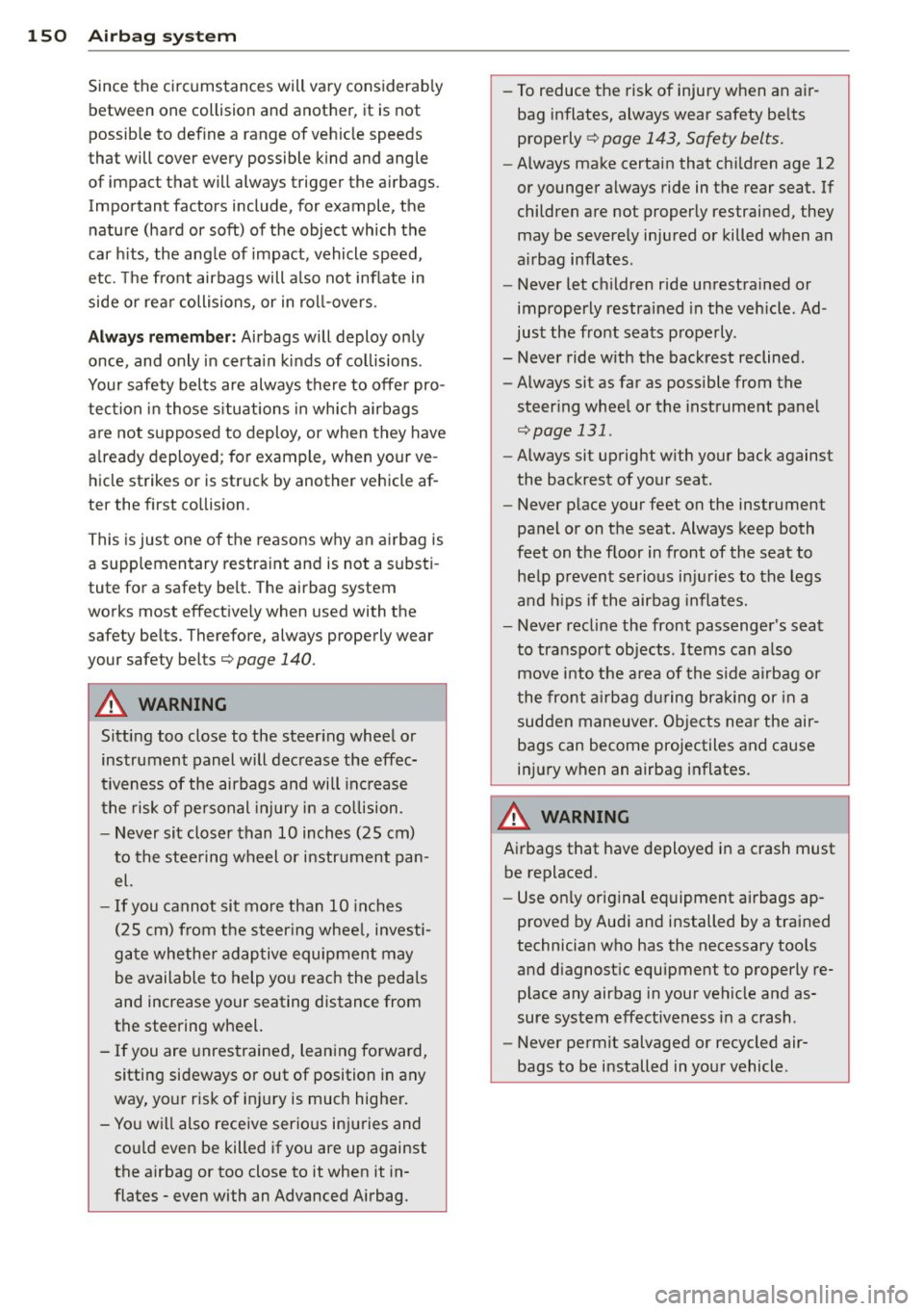 AUDI S7 2013  Owners Manual 150  Airbag  sys te m 
Since  the  cir cumstances  will vary  considerab ly 
between  one  collision  and  anot her,  it  is  not 
possib le to  def ine  a  range  of vehicle  speeds 
that  will cover