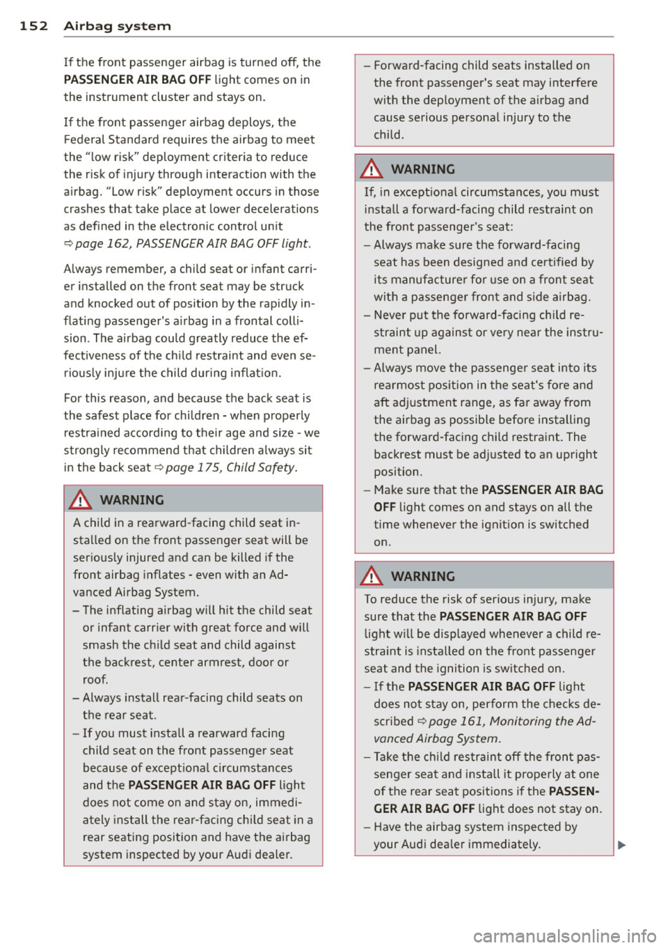 AUDI S7 2013  Owners Manual 152  Airbag  sys te m 
If the  front  passenger  airbag  is turned  off,  the 
PASSENGER  AIR BAG OFF light  comes  on  in 
the  instrument  cluster  and  stays  on. 
I f the  front  passenger  airbag