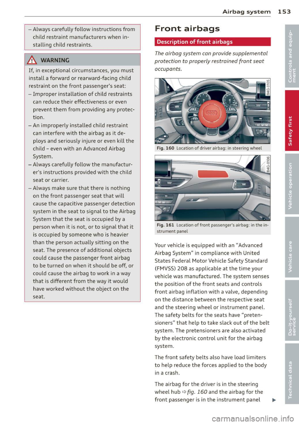 AUDI A7 2013 Owners Manual -Always carefully follow instru ctions from
c hild restraint manufacturers when in
sta lling child restraints.
A WARNING
If, in exceptional circumstances, you must
install a forward AUDI A7 2013 Owners Manual -Always carefully follow instru ctions from
c hild restraint manufacturers when in
sta lling child restraints.
A WARNING
If, in exceptional circumstances, you must
install a forward