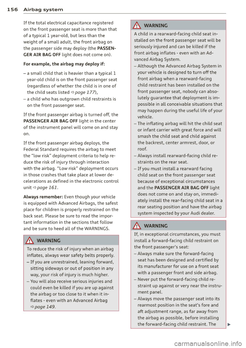 AUDI A7 2013 Owners Manual 156 Airbag sys te m
If the tota l electrical capacitance registe red
on the front passenger seat is more than that
of a typ ica l 1 year-old, but less than the
weight of a small AUDI A7 2013 Owners Manual 156 Airbag sys te m
If the tota l electrical capacitance registe red
on the front passenger seat is more than that
of a typ ica l 1 year-old, but less than the
weight of a small