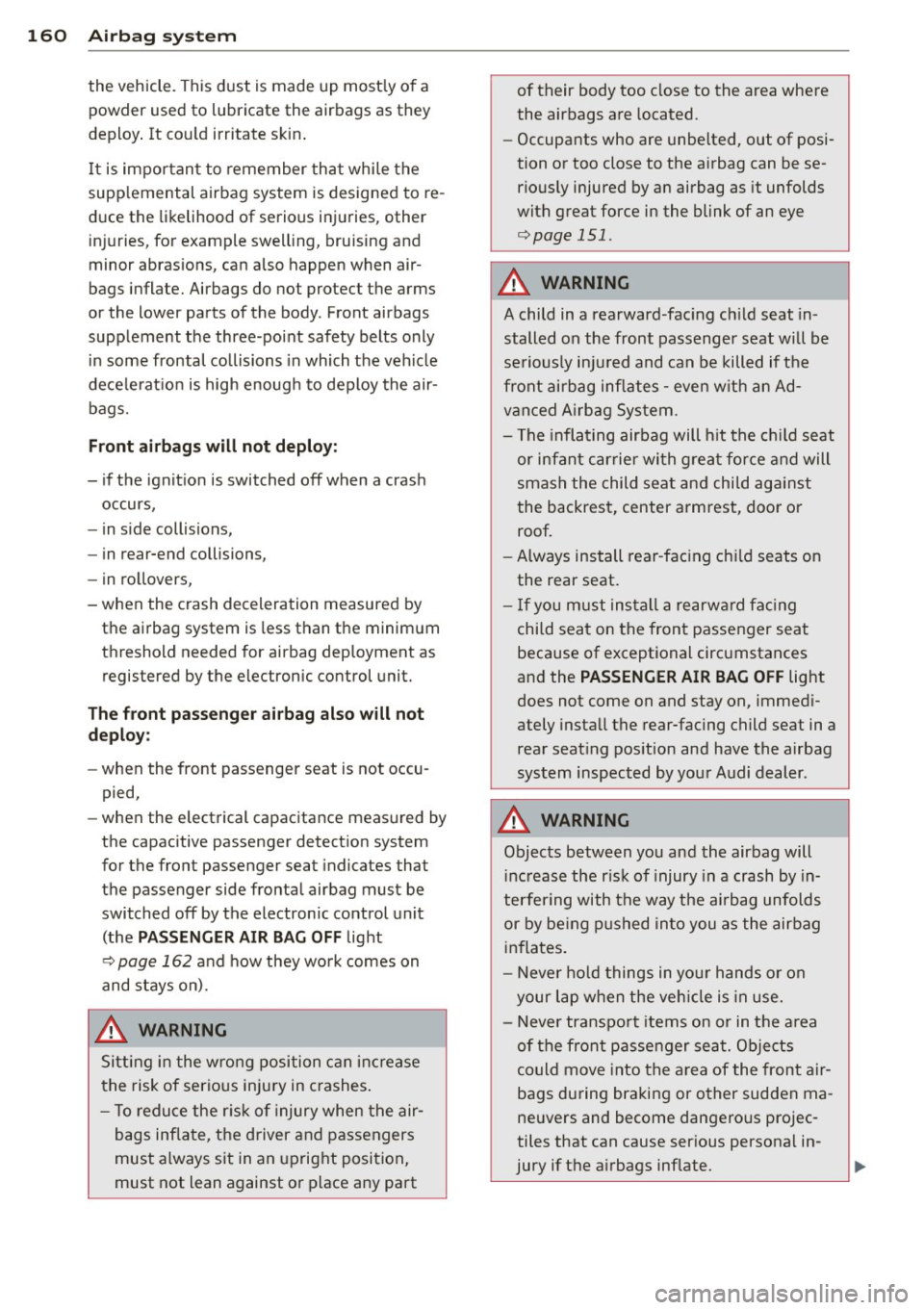 AUDI A7 2013 Owners Manual 160 Airbag sys te m
the vehicle. This dust is made up most ly of a
powder used to lubricate the airbags as they
deploy . It cou ld irritate sk in .
I t is important to remember AUDI A7 2013 Owners Manual 160 Airbag sys te m
the vehicle. This dust is made up most ly of a
powder used to lubricate the airbags as they
deploy . It cou ld irritate sk in .
I t is important to remember