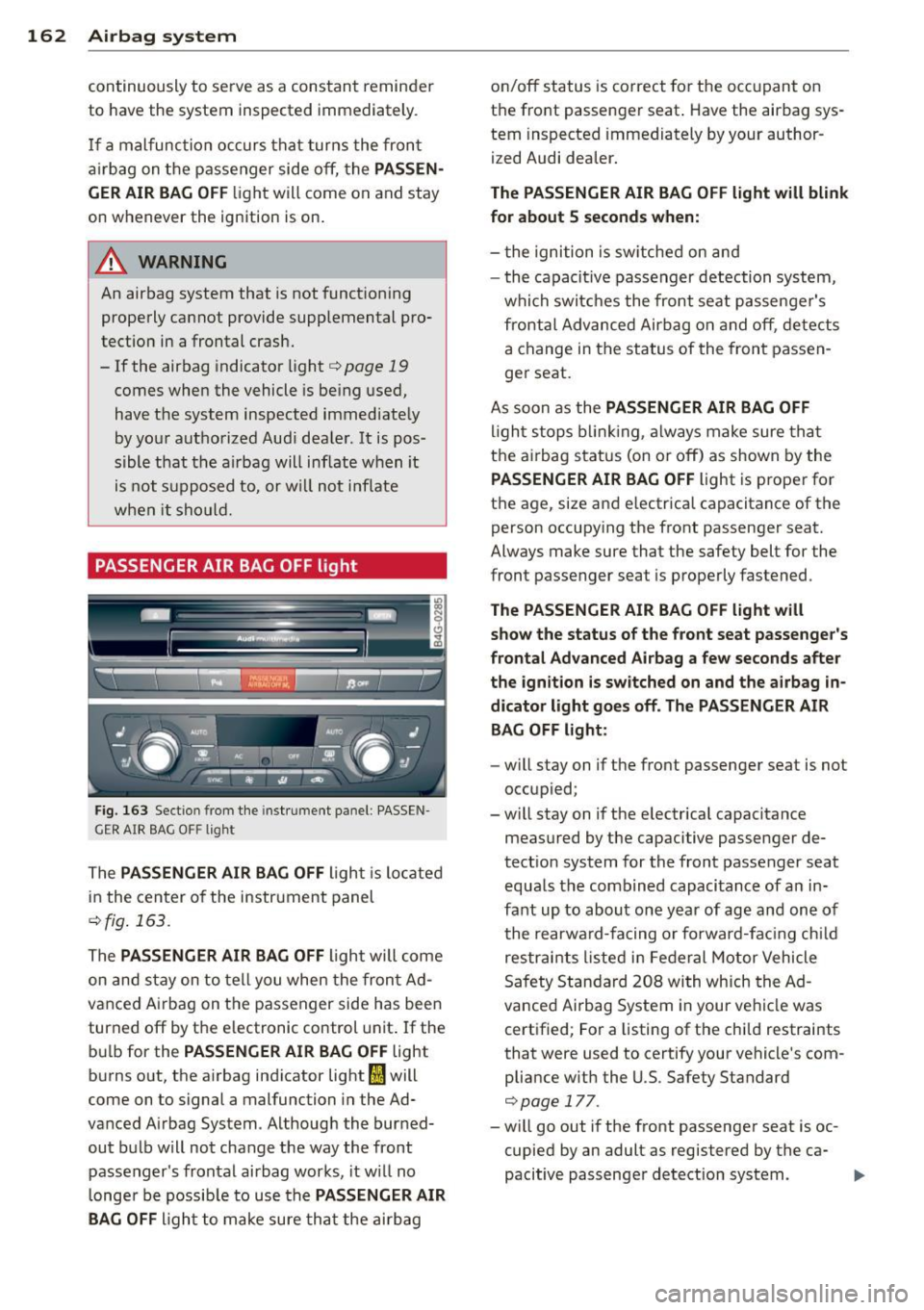 AUDI A7 2013 Owners Manual 162 Airbag system
continuously to serve as a constant reminder
to have the system inspected immediately.
If a malfunction occurs that turns the front
a ir bag on the passenger s AUDI A7 2013 Owners Manual 162 Airbag system
continuously to serve as a constant reminder
to have the system inspected immediately.
If a malfunction occurs that turns the front
a ir bag on the passenger s