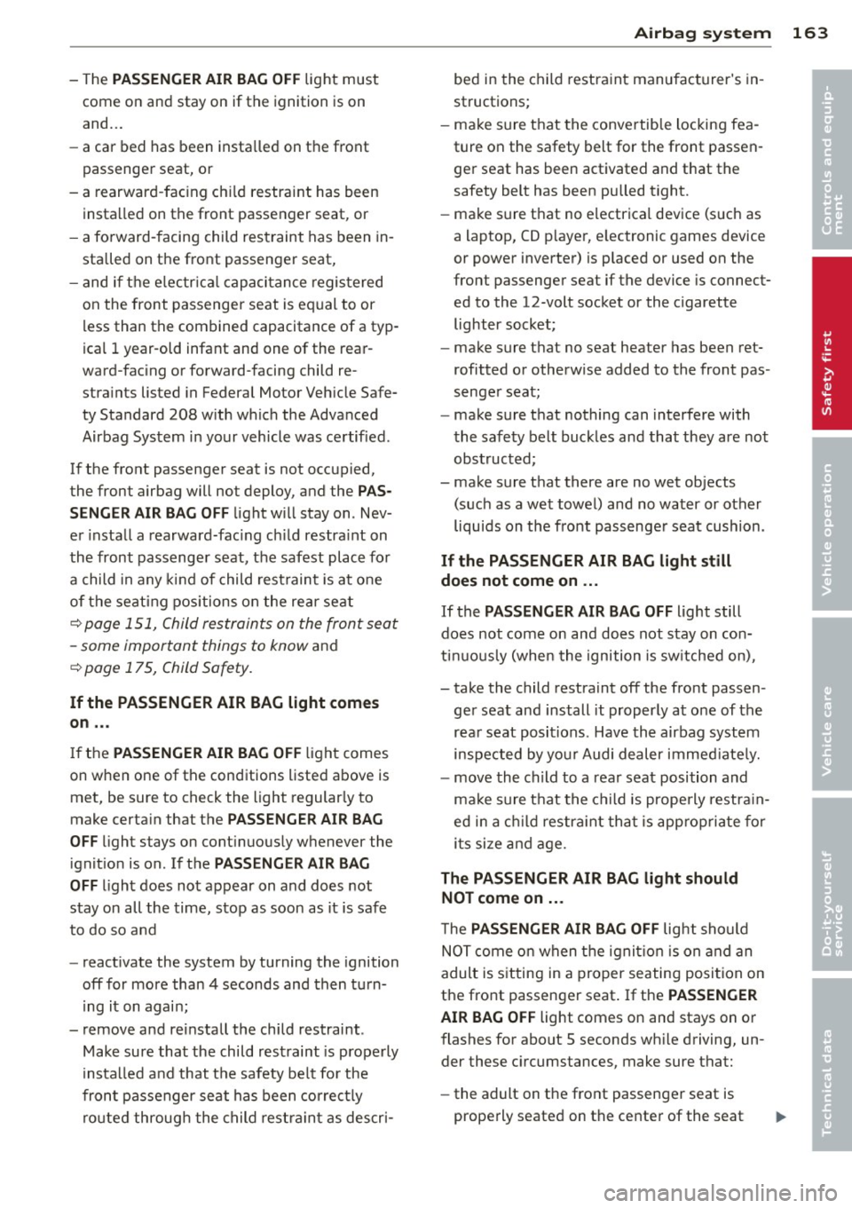 AUDI A7 2013 Owners Manual -The PA SS ENGER AIR BAG OFF light must
come on and stay on if the ignition is on
and . ..
- a car bed has been insta lled on the front
passenger seat, or
- a rearward -facing AUDI A7 2013 Owners Manual -The PA SS ENGER AIR BAG OFF light must
come on and stay on if the ignition is on
and . ..
- a car bed has been insta lled on the front
passenger seat, or
- a rearward -facing