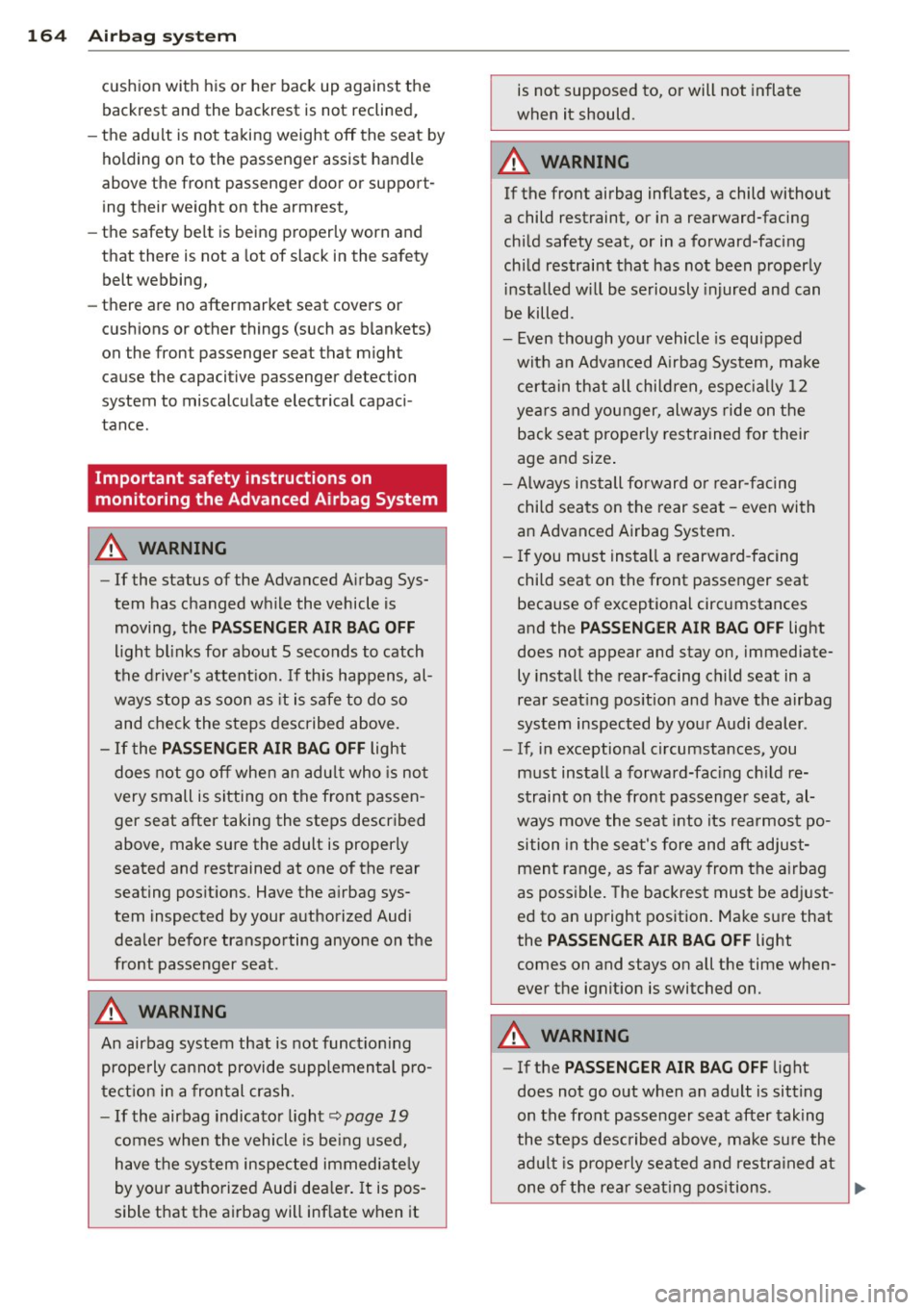 AUDI A7 2013 Owners Manual 164 Airbag sys te m
cushion wit h his or her back up against the
backrest and the backrest is n ot reclined,
- the adu lt is not taking weight off the seat by
holding on to AUDI A7 2013 Owners Manual 164 Airbag sys te m
cushion wit h his or her back up against the
backrest and the backrest is n ot reclined,
- the adu lt is not taking weight off the seat by
holding on to