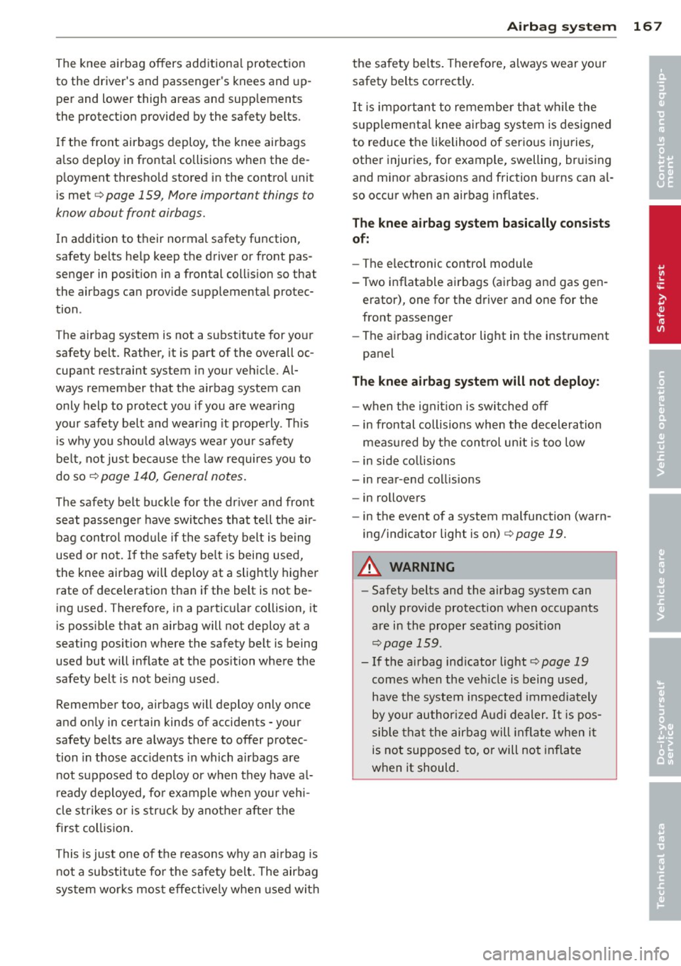 AUDI A7 2013 Owners Manual The knee airbag offers additional protect ion
to the drivers and passengers knees and up
per and lower thigh areas and supp lements
the protect ion provided by the safety b AUDI A7 2013 Owners Manual The knee airbag offers additional protect ion
to the drivers and passengers knees and up
per and lower thigh areas and supp lements
the protect ion provided by the safety b