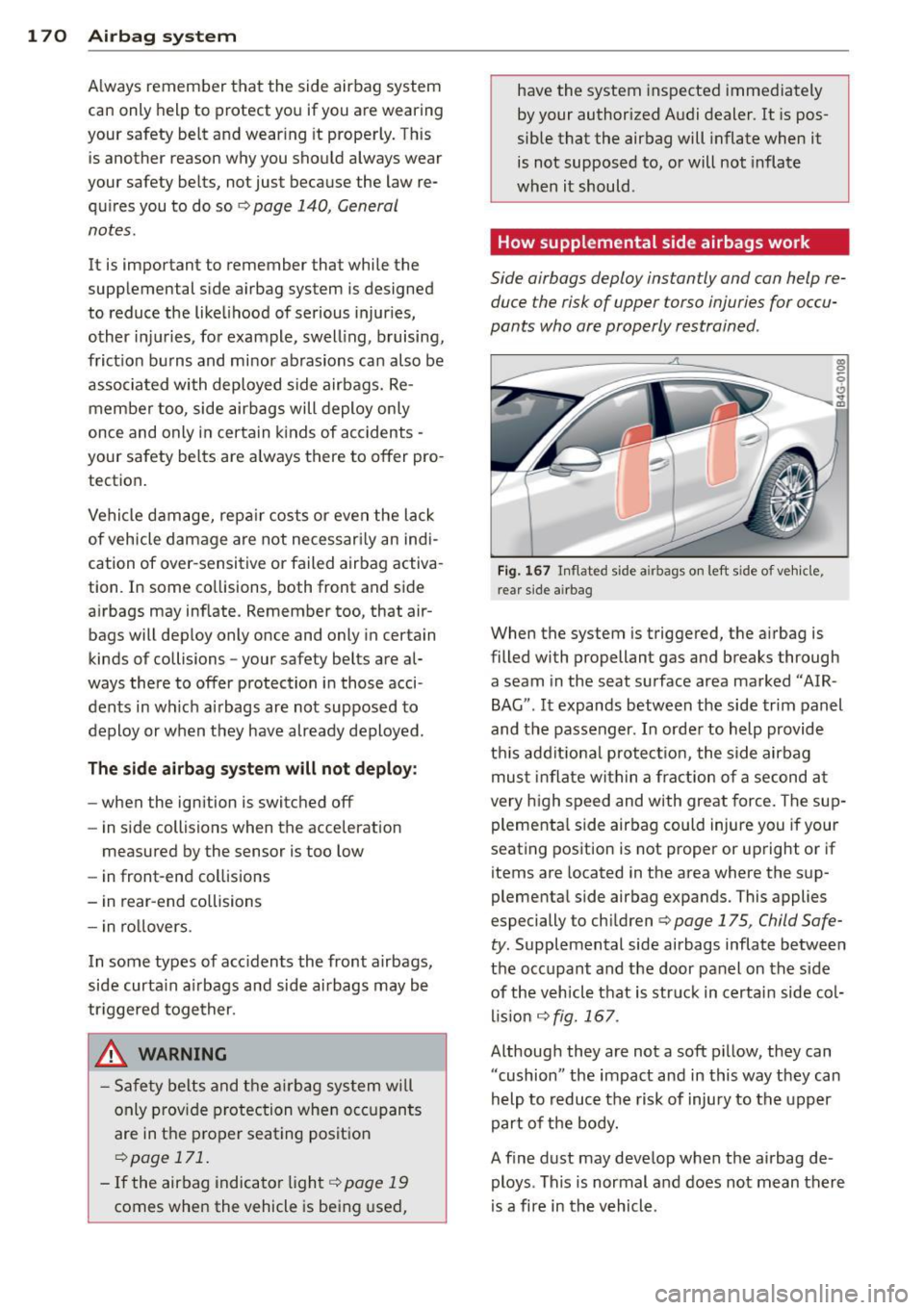 AUDI A7 2013 Owners Manual 1 7 0 Airbag system
Always remember that the side airbag system
can only help to protect you if you are wearing
your safety belt and wear ing it properly. Th is
is another AUDI A7 2013 Owners Manual 1 7 0 Airbag system
Always remember that the side airbag system
can only help to protect you if you are wearing
your safety belt and wear ing it properly. Th is
is another