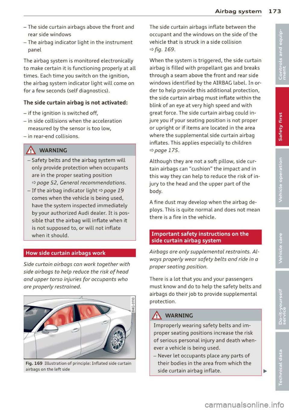 AUDI A7 2013 Owners Guide -The side curtain airbags above the front and
rear side windows
- The airbag ind icator light in the instrument
pane l
The a irbag system is monitored elect ro nic ally
to make AUDI A7 2013 Owners Guide -The side curtain airbags above the front and
rear side windows
- The airbag ind icator light in the instrument
pane l
The a irbag system is monitored elect ro nic ally
to make