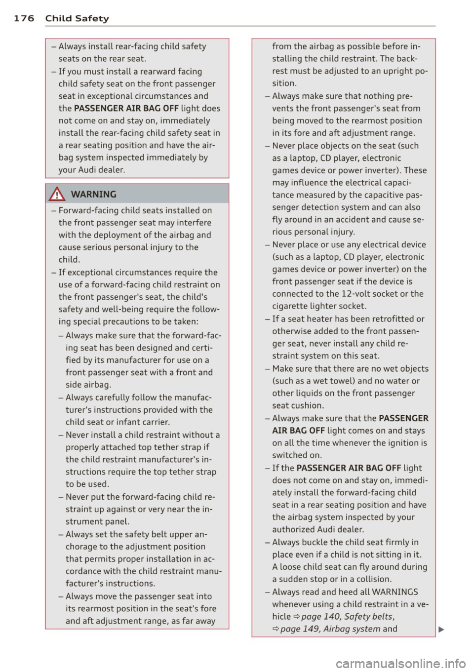 AUDI A7 2013 Owners Manual 176 Child Safety
-Always install rear-facing child safety
seats on the rear seat.
- If you must install a rearward facing
child safety seat on the front passenger
seat in exc AUDI A7 2013 Owners Manual 176 Child Safety
-Always install rear-facing child safety
seats on the rear seat.
- If you must install a rearward facing
child safety seat on the front passenger
seat in exc