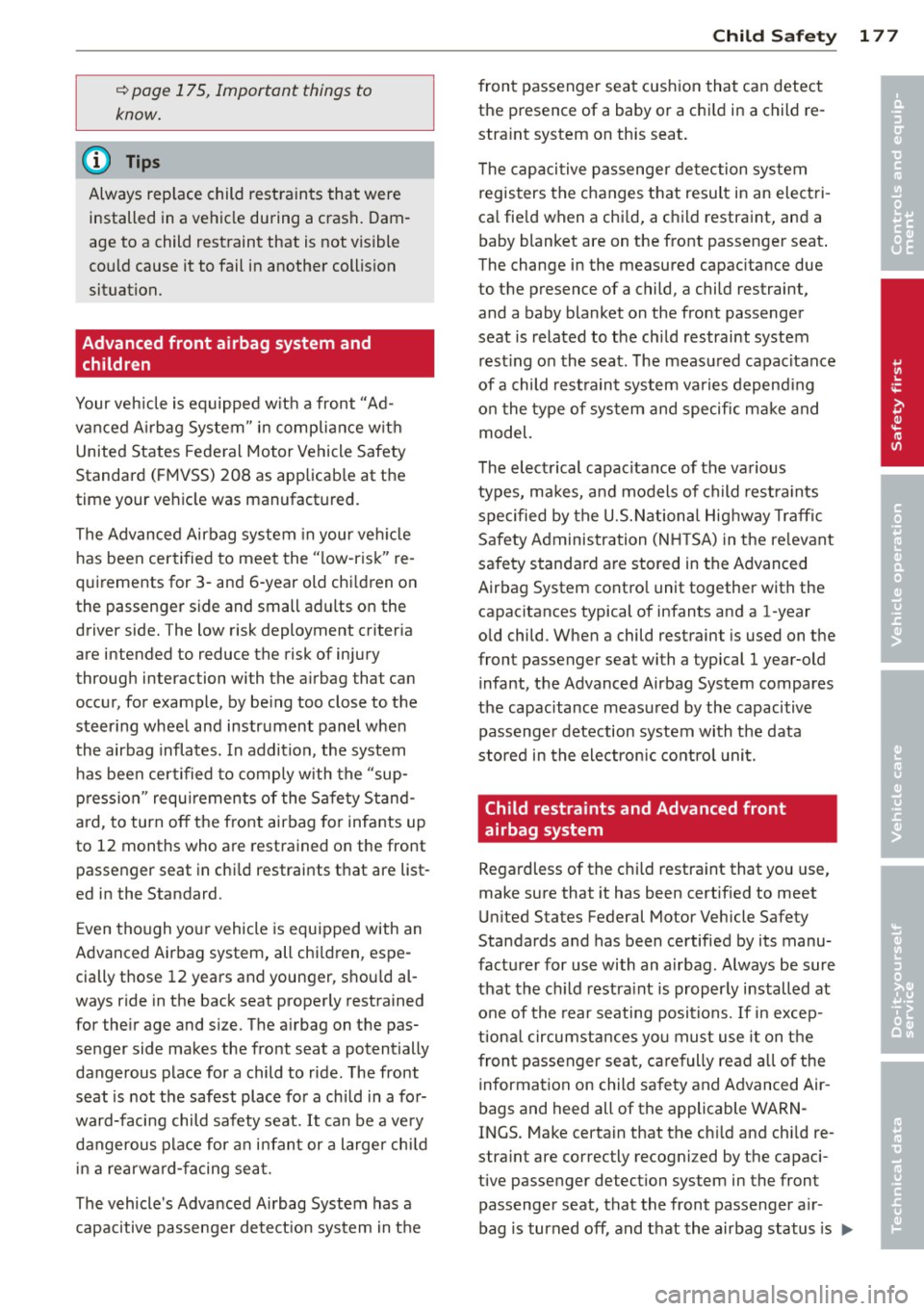 AUDI A7 2013 Owners Manual ~ page 175, Important things to
know.
(D Tips
Always replace child restraints that were
installed in a vehicle during a crash. Dam
age to a child restraint that is not visible
AUDI A7 2013 Owners Manual ~ page 175, Important things to
know.
(D Tips
Always replace child restraints that were
installed in a vehicle during a crash. Dam
age to a child restraint that is not visible