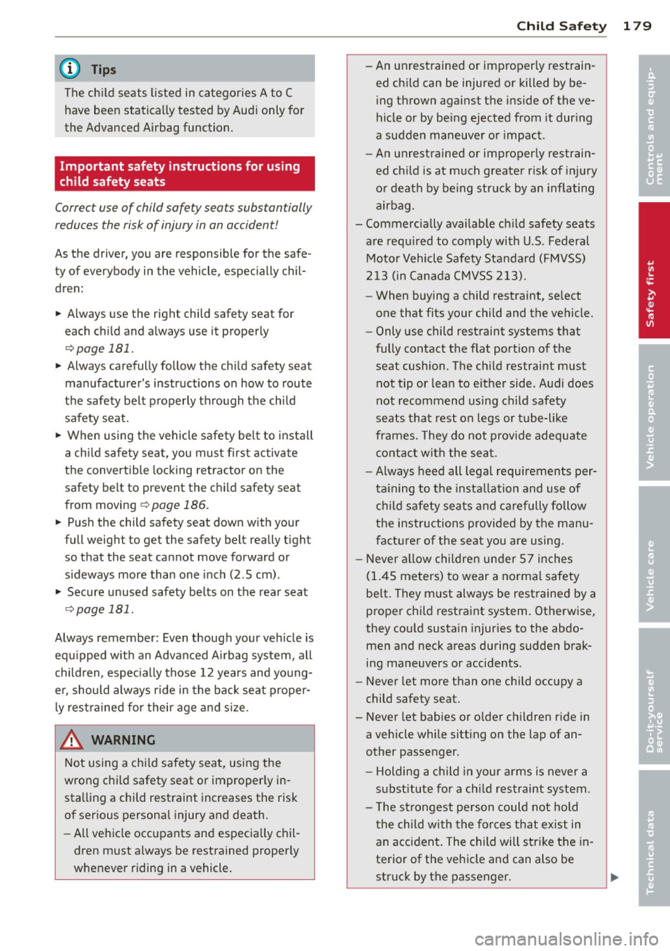 AUDI A7 2013 Owners Manual @ Tips
The child seats listed in categories A to C have been statically tested by Audi only for
the Advanced Airbag function.
Important safety instructions for using
child safe AUDI A7 2013 Owners Manual @ Tips
The child seats listed in categories A to C have been statically tested by Audi only for
the Advanced Airbag function.
Important safety instructions for using
child safe