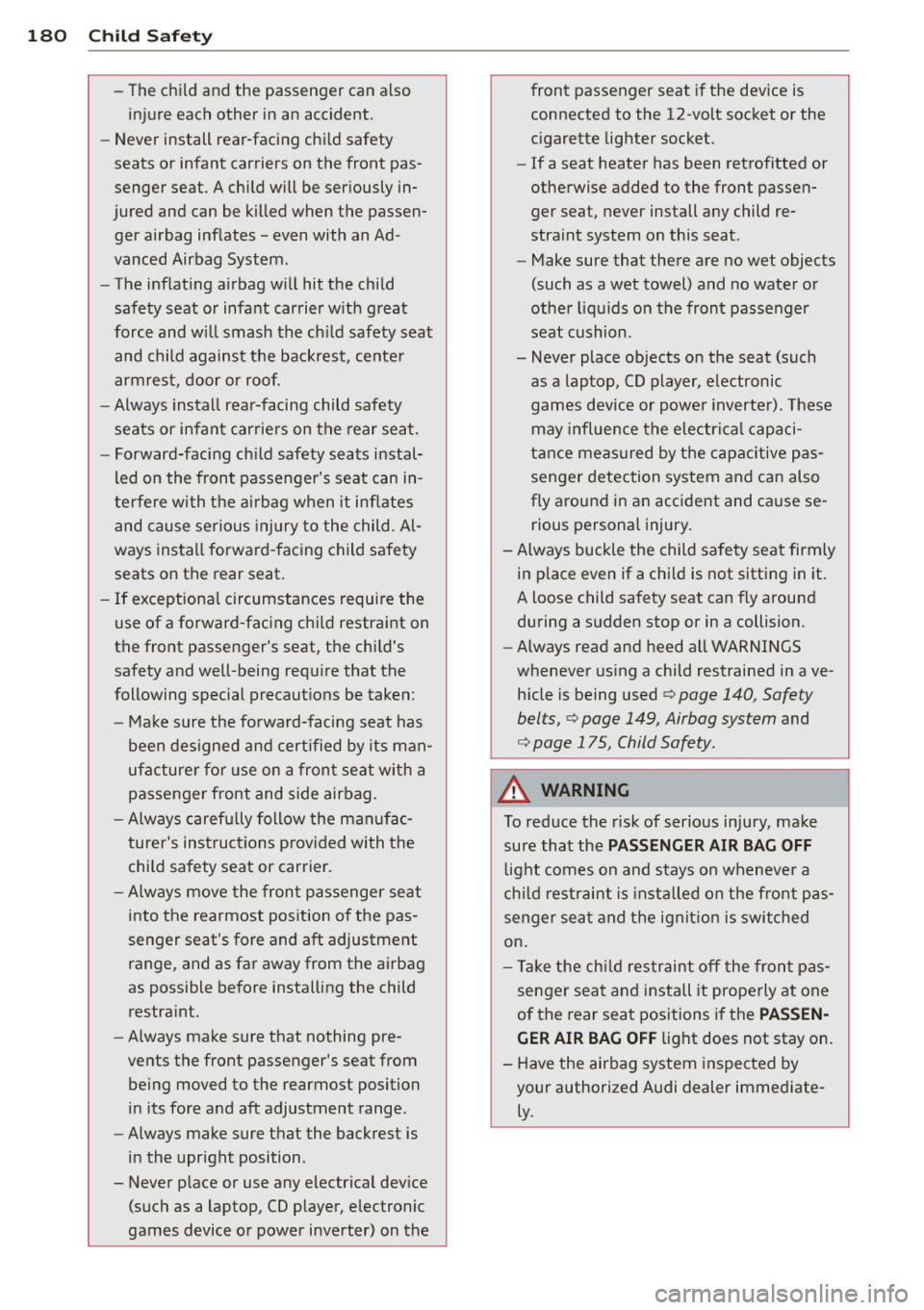 AUDI A7 2013 Owners Manual 180 Child Safety
-The child and the passenger can also
injure each other in an accident.
- Never install rear-facing child safety
seats or infant carriers on the front pas
AUDI A7 2013 Owners Manual 180 Child Safety
-The child and the passenger can also
injure each other in an accident.
- Never install rear-facing child safety
seats or infant carriers on the front pas