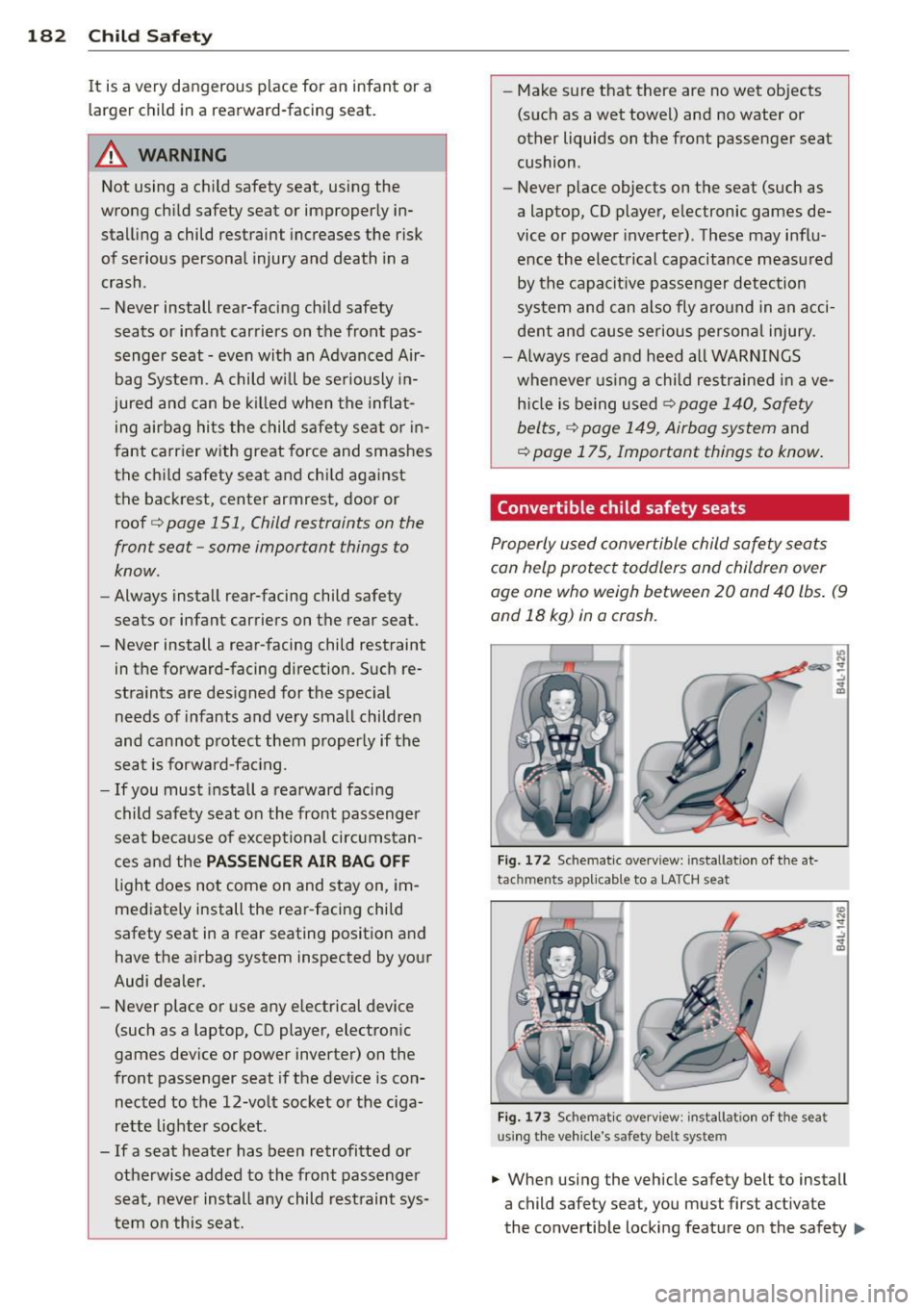 AUDI A7 2013 Owners Manual 182 Child Safety
It is a very dangerous place for an infant or a
larger child in a rearward-facing seat.
.&_ WARNING
Not using a child safety seat, using the
wrong child safety AUDI A7 2013 Owners Manual 182 Child Safety
It is a very dangerous place for an infant or a
larger child in a rearward-facing seat.
.&_ WARNING
Not using a child safety seat, using the
wrong child safety