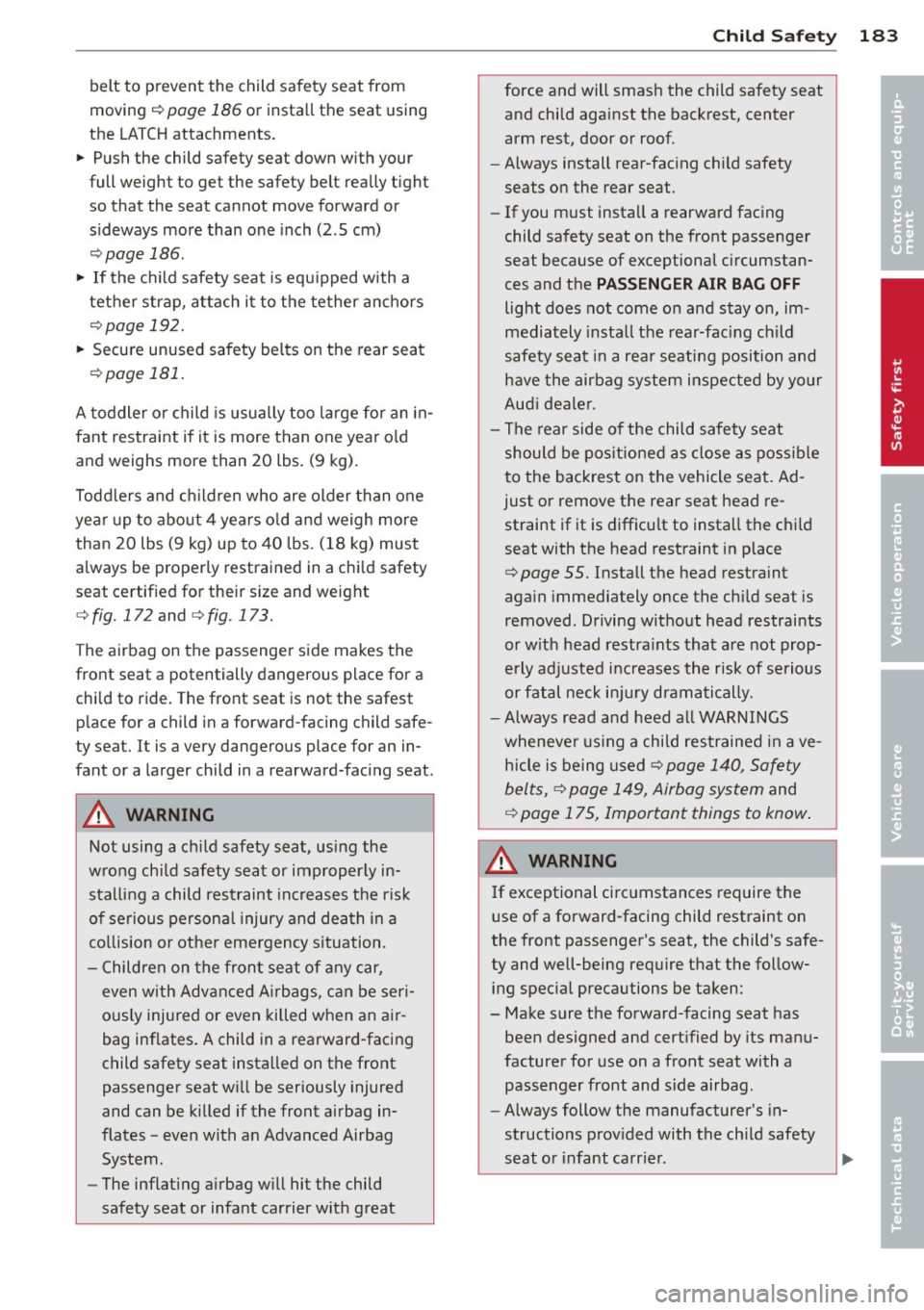 AUDI A7 2013 Owners Manual belt to prevent the child safety seat from
moving
r::!>page 186 or install the seat using
the LATCH attachments.
" Push the child safety seat down with your
full weight to AUDI A7 2013 Owners Manual belt to prevent the child safety seat from
moving
r::!>page 186 or install the seat using
the LATCH attachments.
" Push the child safety seat down with your
full weight to